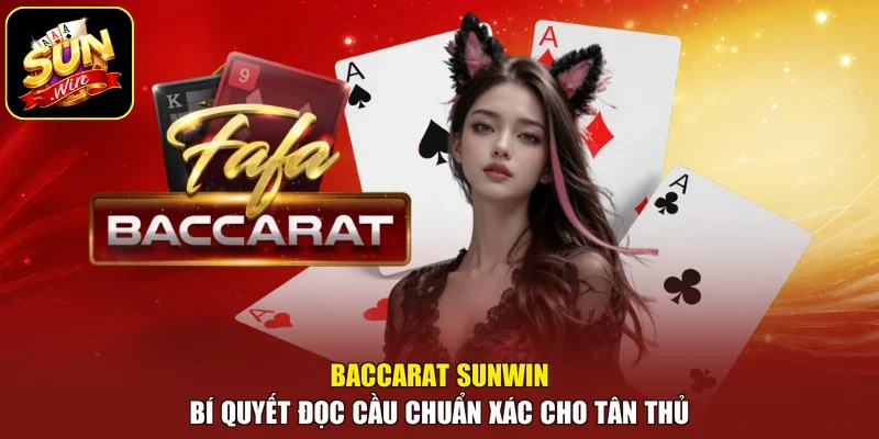 Baccarat Sunwin - Bí Quyết Đọc Cầu Chuẩn Xác Cho Tân Thủ