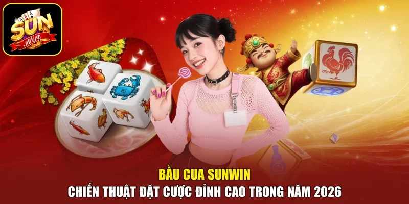 Bầu Cua Sunwin Chiến Thuật Đặt Cược Đỉnh Cao Trong Năm 2026