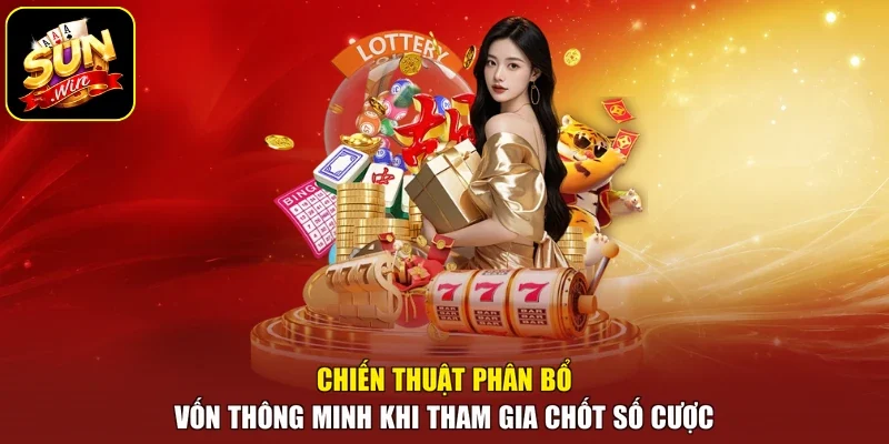 Chiến thuật phân bổ vốn thông minh khi tham gia chốt số cược