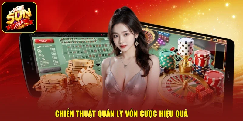 Chiến thuật quản lý vốn cược hiệu quả