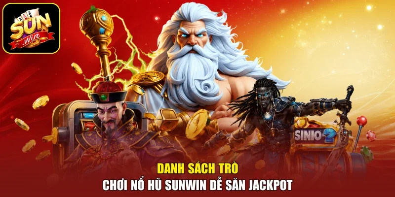 Danh sách trò chơi nổ hũ sunwin dễ săn Jackpot