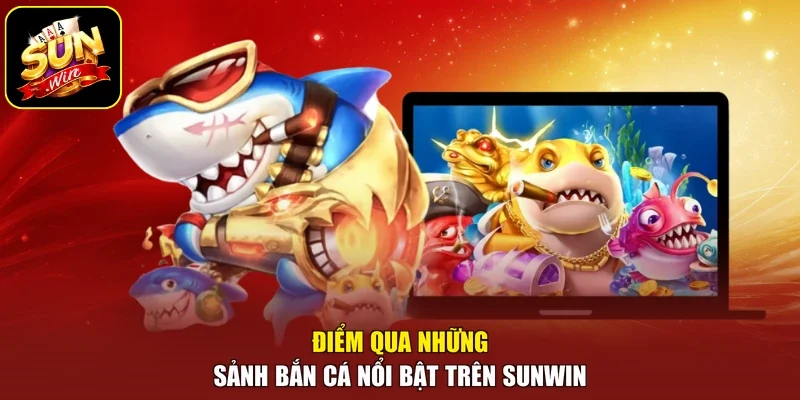 Điểm qua những sảnh bắn cá nổi bật trên sunwin