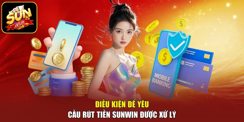 Điều kiện để yêu cầu rút tiền Sunwin được xử lý