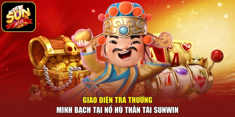 Giao diện trả thưởng minh bạch tại nổ hũ thần tài sunwin