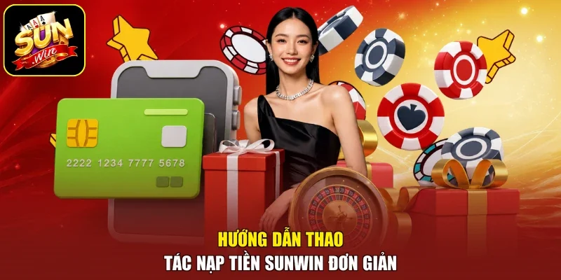 Hướng dẫn thao tác nạp tiền sunwin đơn giản