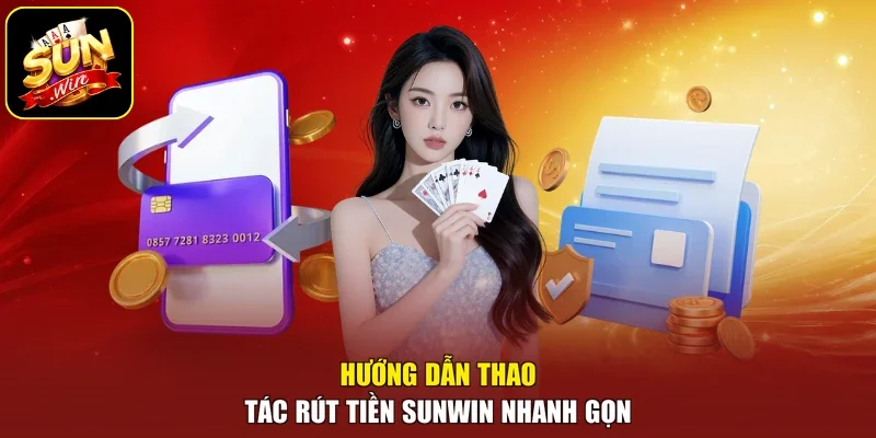 Hướng dẫn thao tác rút tiền sunwin nhanh gọn