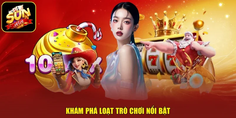 Khám phá loạt trò chơi nổi bật