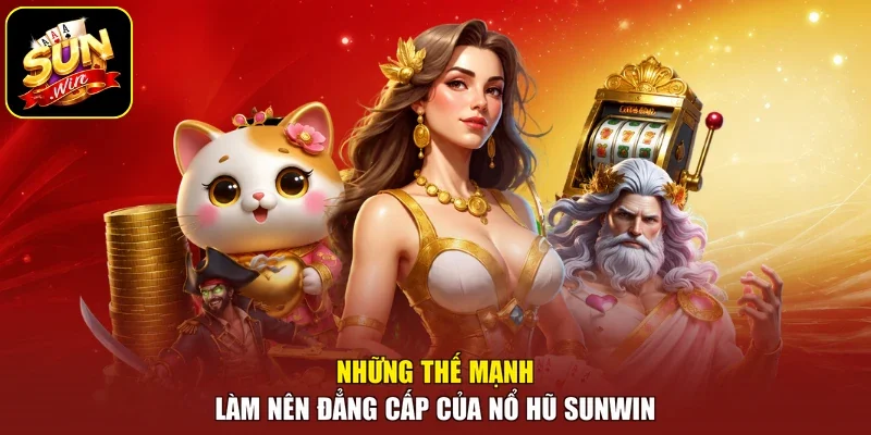 Những thế mạnh làm nên đẳng cấp của nổ hũ sunwin 