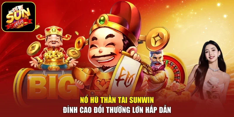 Nổ Hũ Thần Tài Sunwin Đỉnh Cao Đổi Thưởng Lớn Hấp Dẫn