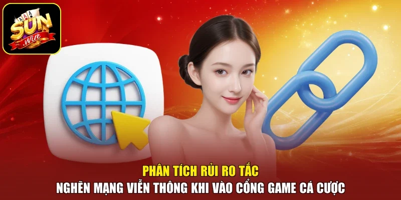 Phân tích rủi ro tắc nghẽn mạng viễn thông khi vào cổng game cá cược