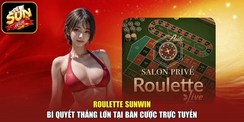 Roulette Sunwin Bí Quyết Thắng Lớn Tại Bàn Cược Trực Tuyến