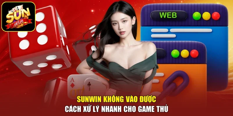 Sunwin Không Vào Được Cách Xử Lý Nhanh Cho Game Thủ