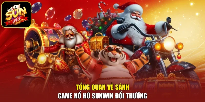 Tổng quan về sảnh game nổ hũ sunwin đổi thưởng