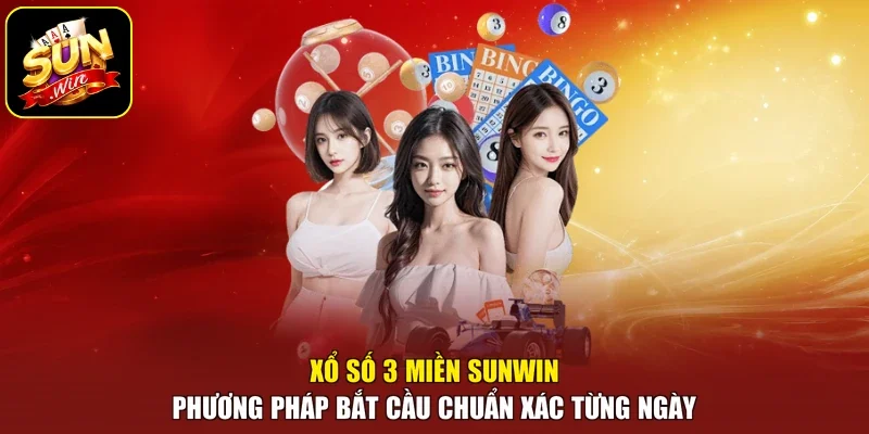 Xổ Số 3 Miền Sunwin Phương Pháp Bắt Cầu Chuẩn Xác Từng Ngày